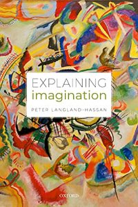Book of the Week: “Explaining imagination” by Peter Langland-Hassan
