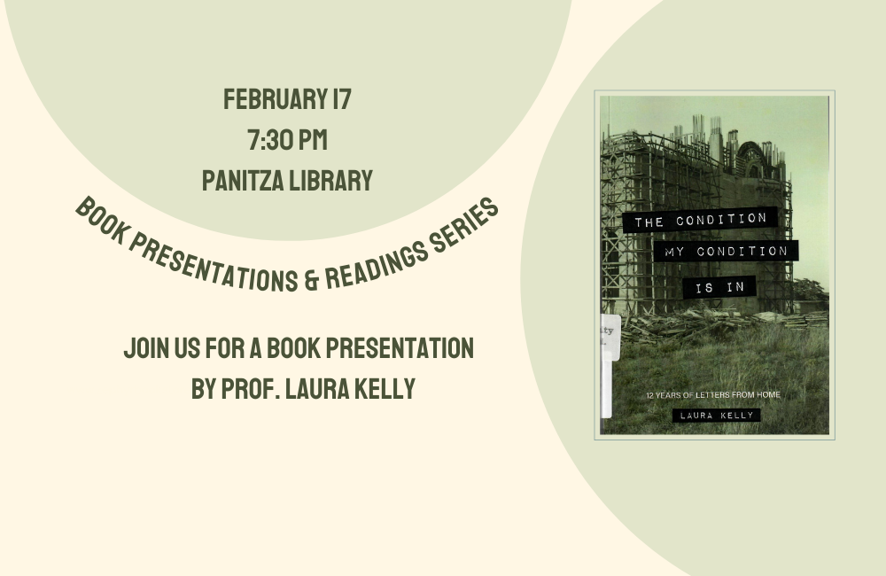Book Presentations & Readings Series: “The condition my condition is in : 12 years of letters from home”, by Prof. Laura Kelly
